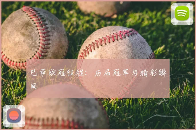 巴萨欧冠征程:历届冠军与精彩瞬间