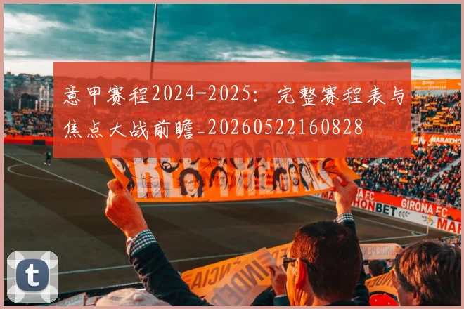 意甲赛程2024-2025：完整赛程表与焦点大战前瞻_20260522160828